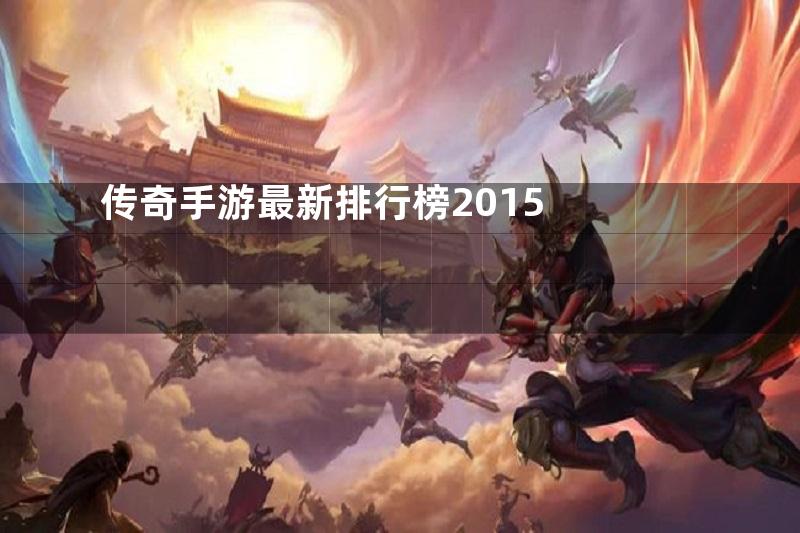 传奇手游最新排行榜2015